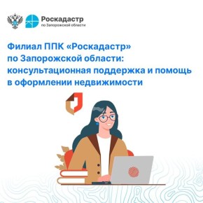 Филиал ППК «Роскадастр» по Запорожской области: консультационная поддержка и помощь в оформлении недвижимости